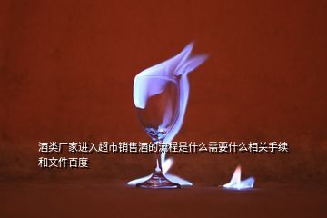 在超市怎么銷(xiāo)售白酒,酒類(lèi)廠家進(jìn)入超市銷(xiāo)售酒的流程是什么需要什么相關(guān)手續(xù)和文件